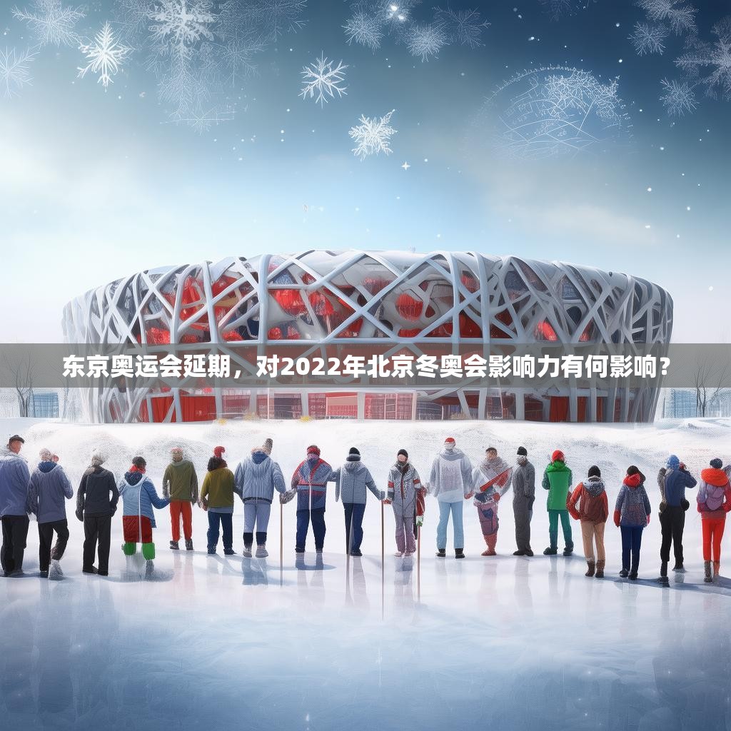 东京奥运会延期，对2022年北京冬奥会影响力有何影响？